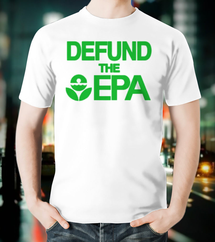 Defund The EPA Environmental Protection Agency Statement T-Shirt