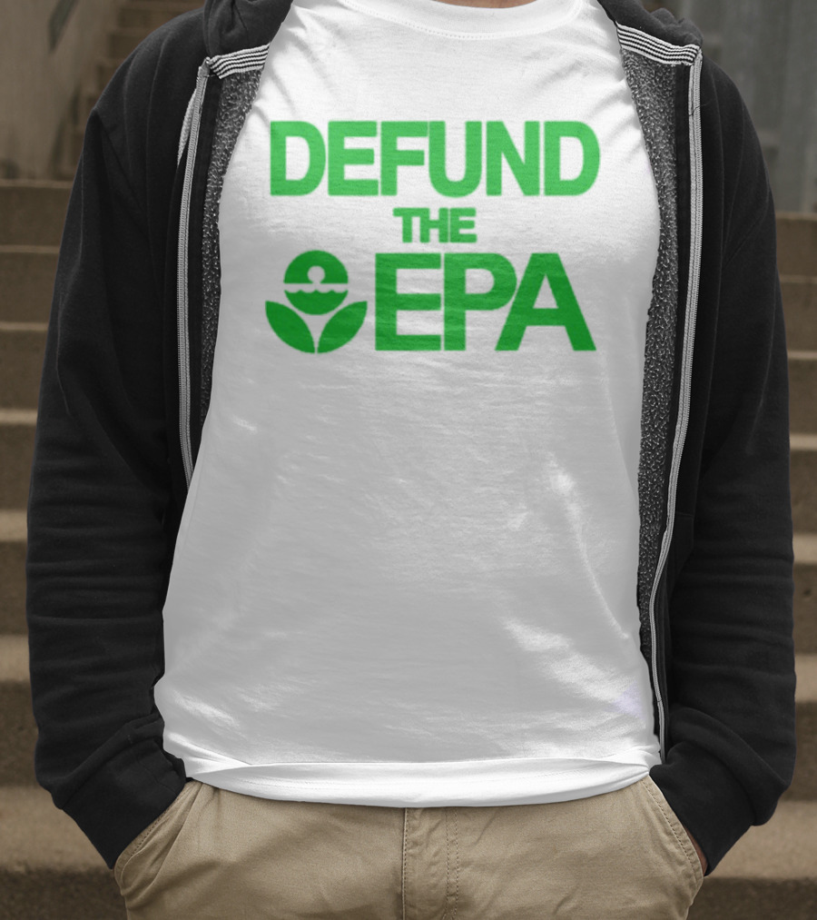 Defund The EPA Environmental Protection Agency Statement T-Shirt