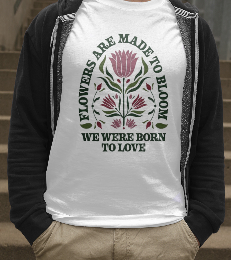 Flowers Are Made To Bloom We Were Born To Love Floral Jewel T-Shirt