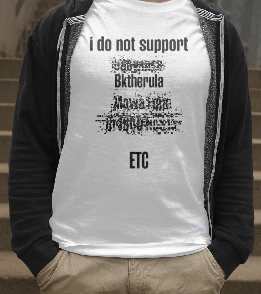 I Do Not Support Bktherula Bakero Sharrum Fool 2 Kreators Mk Esydia Real Gangsta Tr T-Shirt