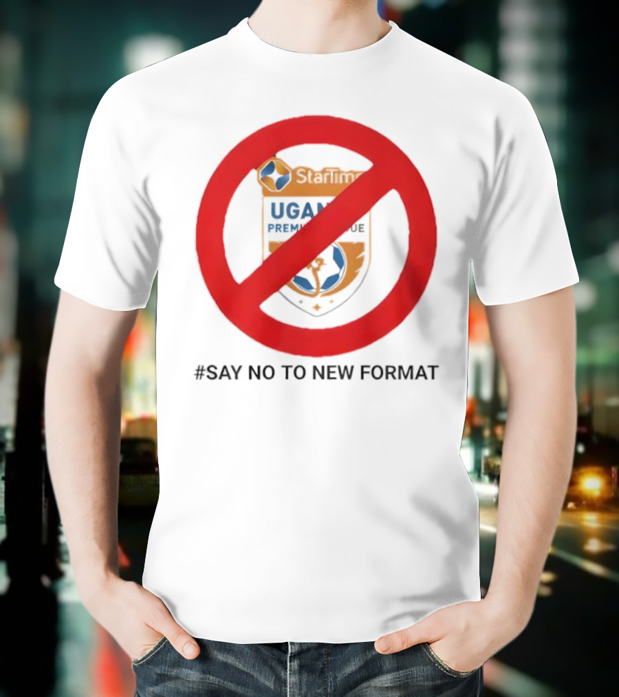Startimes Uganda Premier League Say No To New Format T-Shirt