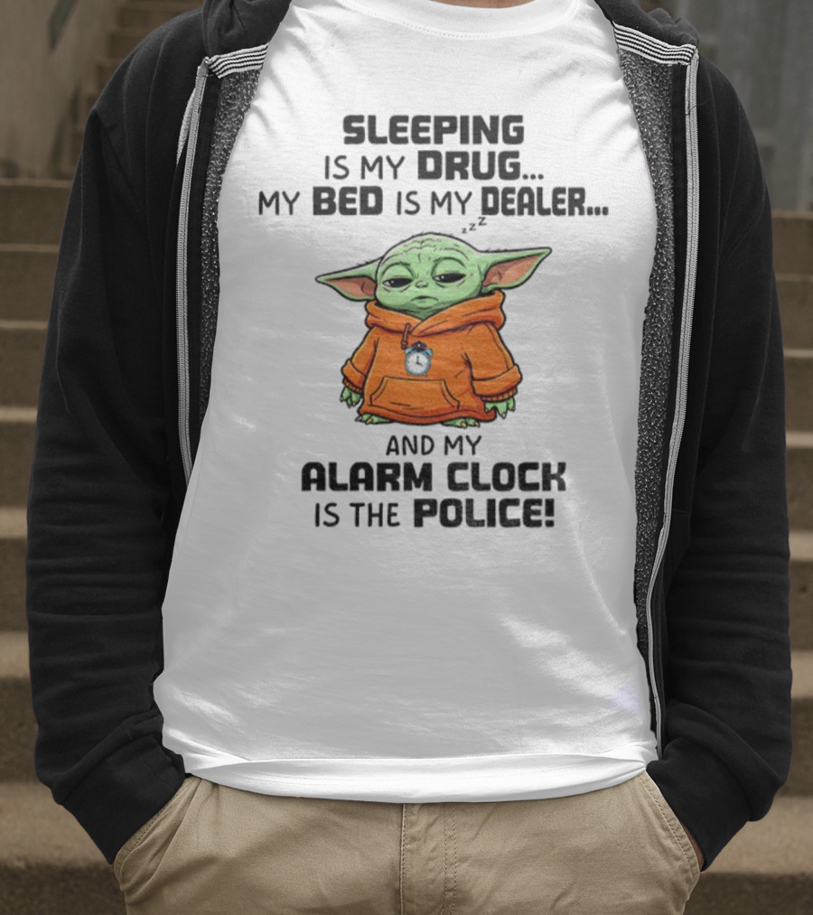 Sleeping Baby Yoda My Drug My Alarm Is The Police T-Shirt