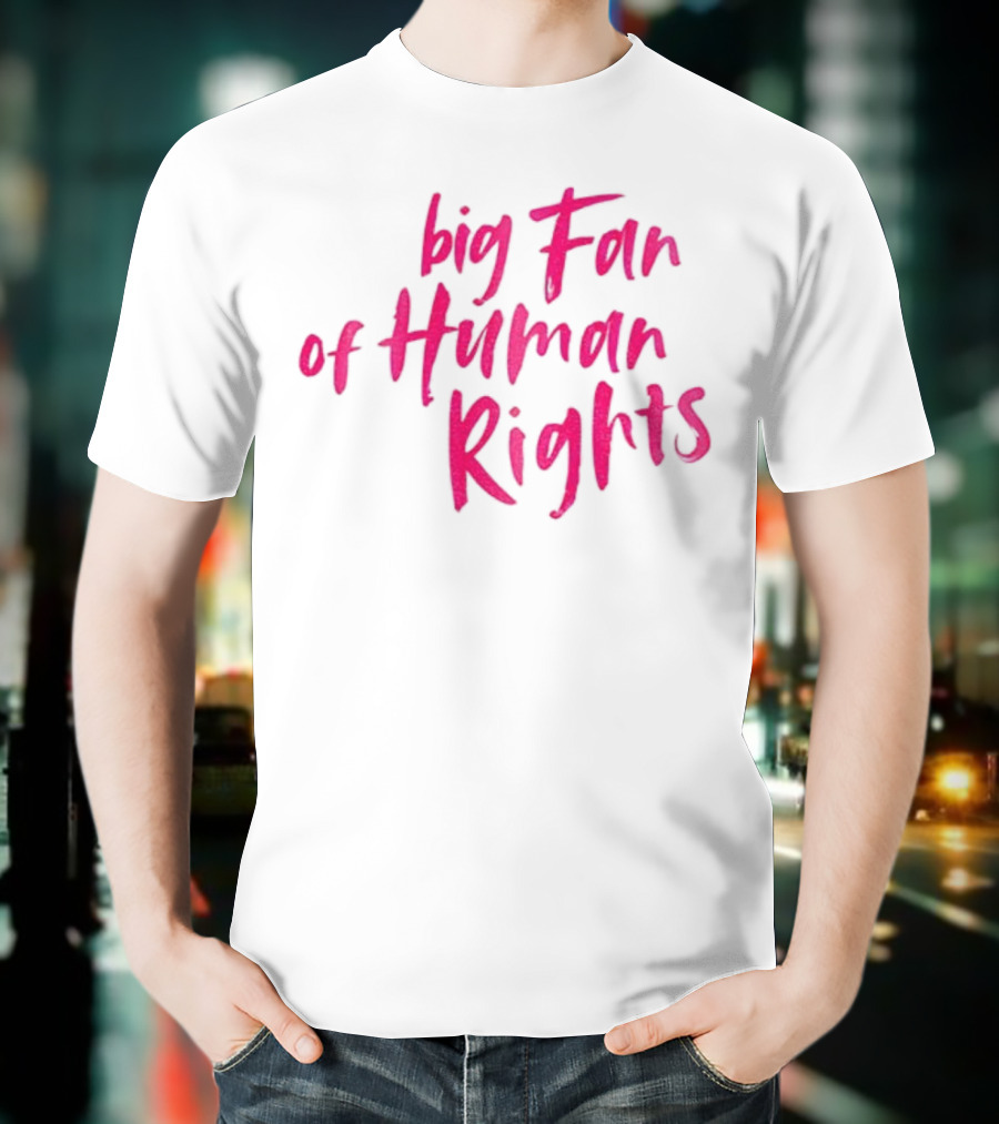 Big Fan Of Human Rights T-Shirt
