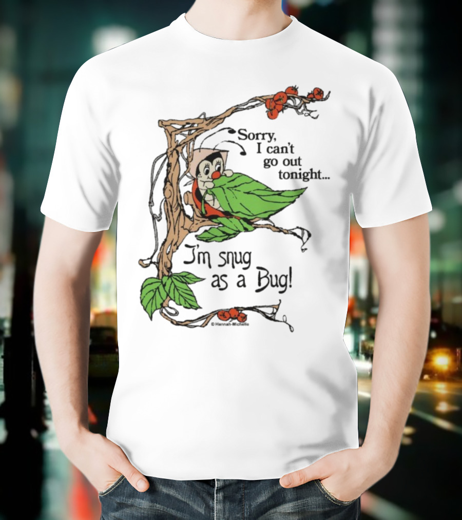 Hannah Michelle Sorry I Can’t Go Out Tonight I’m Snug As A Bug Cozy Cartoon Bug Illustration T-Shirt