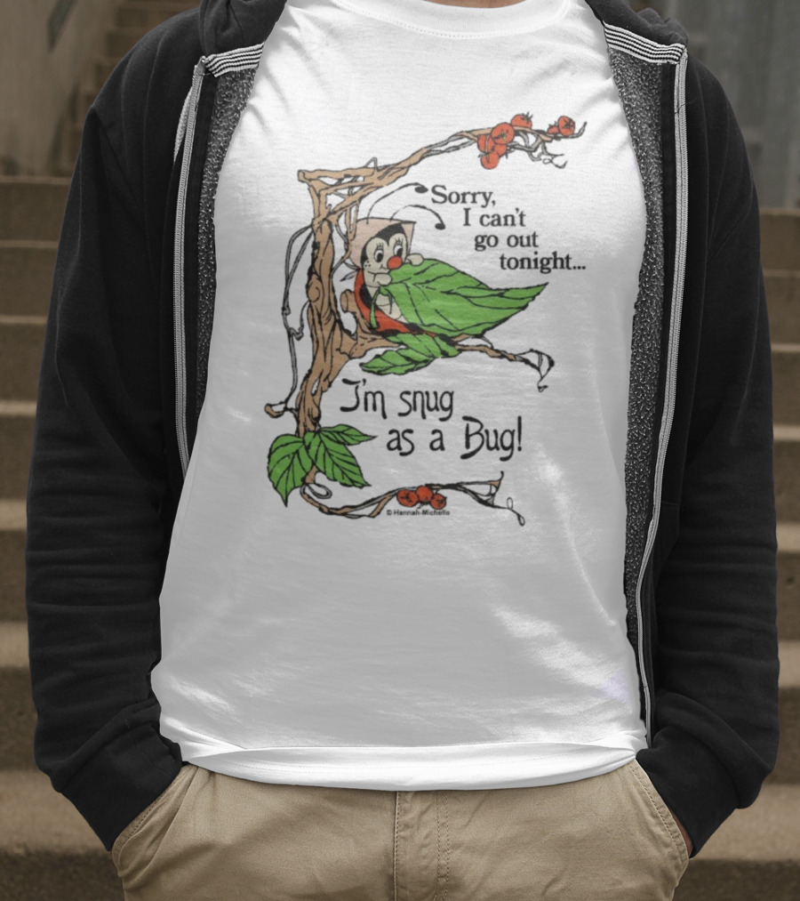 Hannah Michelle Sorry I Can’t Go Out Tonight I’m Snug As A Bug Cozy Cartoon Bug Illustration T-Shirt