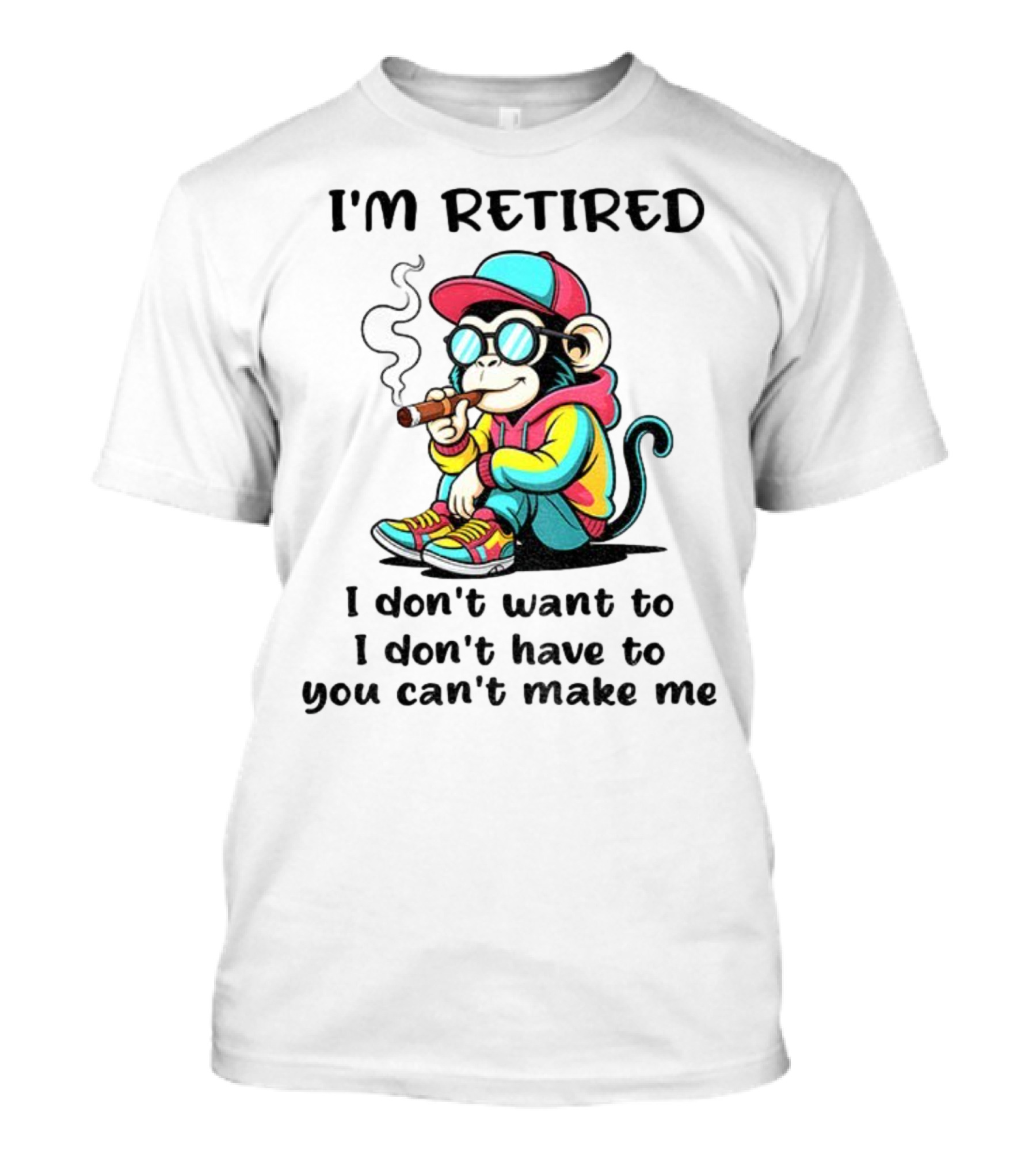 I'm Retired Cool Monkey Smoking Cigar I Don't Want To I Don't Have To You Can't Make Me T-Shirt