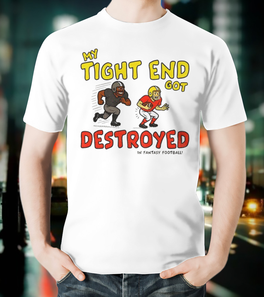 My Tight End Got Destroyed In Fantasy Football Highlighting Humorous Football Chase Scene T-Shirt
