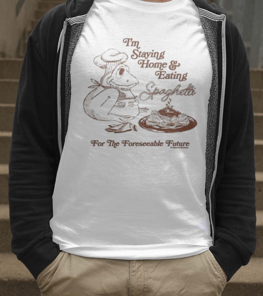 Official Hannah Michelle I’m Staying Home & Eating Spaghetti For The Foreseeable Future T-Shirt