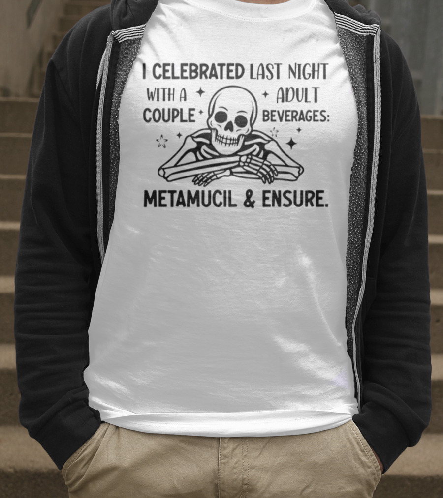 Skeleton I Celebrated Last Night With A Adult Couple Beverages Metamucil And Ensure T-Shirt
