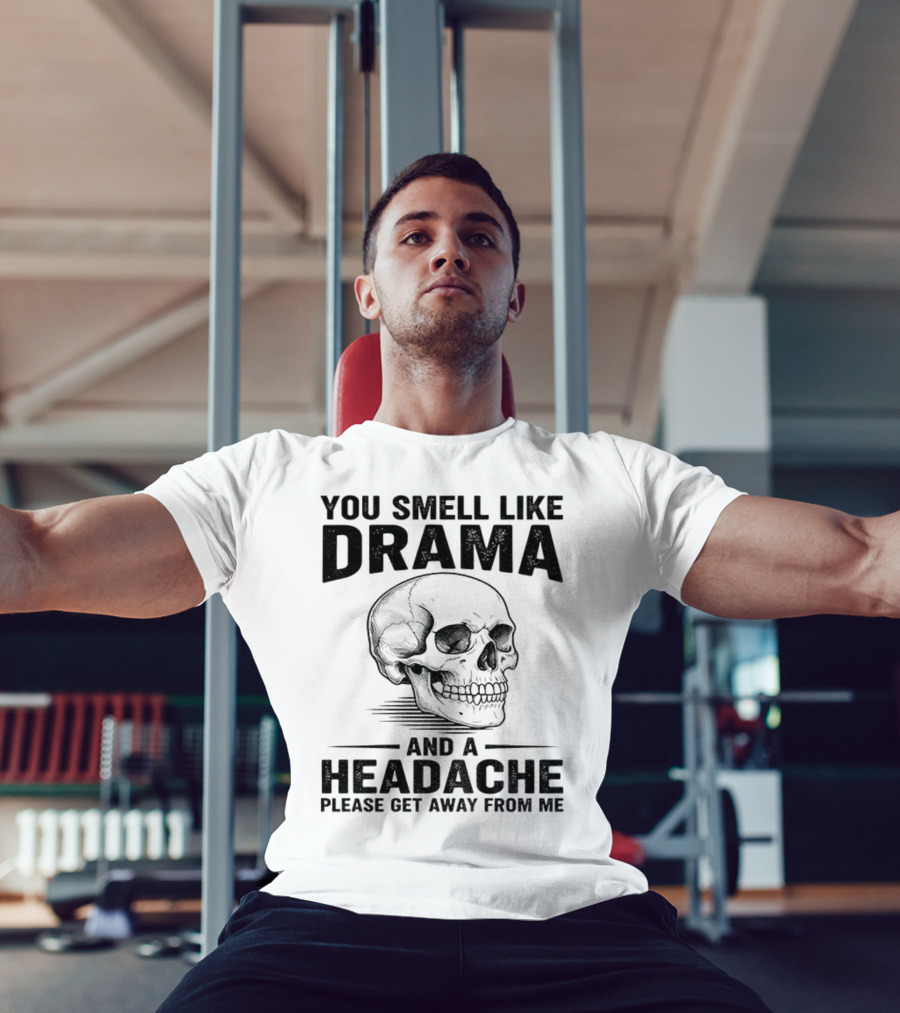 You Smell Like Drama Skull And A Headache Please Get Away From Me T-Shirt