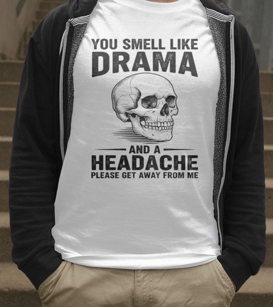 You Smell Like Drama Skull And A Headache Please Get Away From Me T-Shirt
