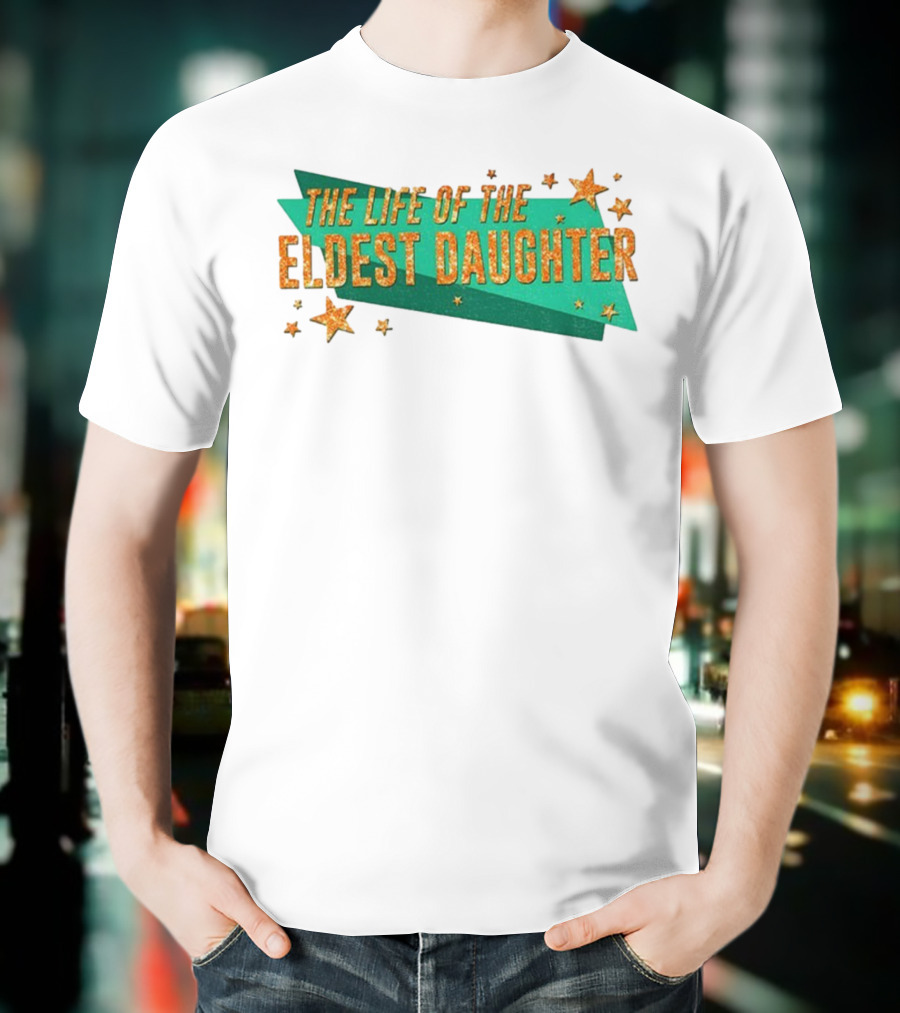 The Life Of The Eldest Daughter In My Showgirl Era T-Shirt