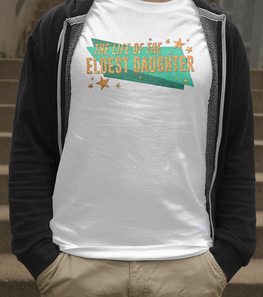 The Life Of The Eldest Daughter In My Showgirl Era T-Shirt