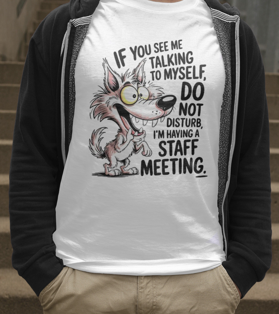 Wolf If You See Me Talking To Myself Do Not Disturb I'm Having A Staff Meeting Humorous Cartoon T-Shirt