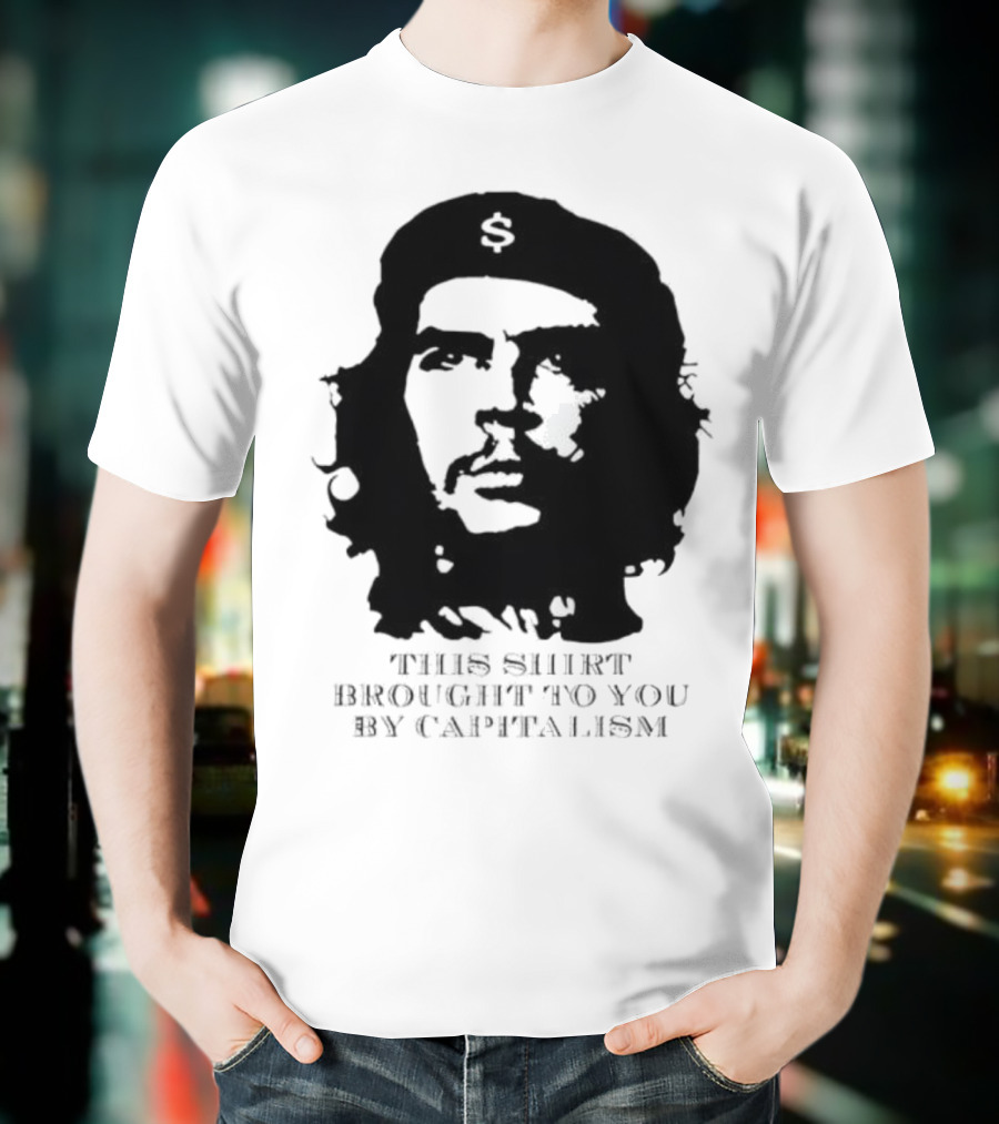 Che Guevara This Brought To You By Capitalism Dollar Sign T-Shirt
