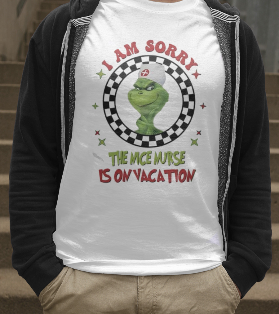 Grinch Nurse I Am Sorry The Nice Nurse Is On Vacation T-Shirt