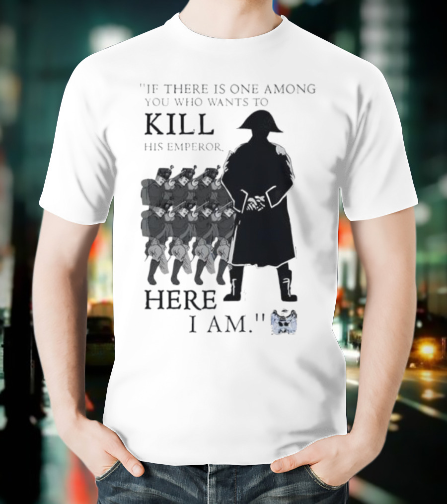 If There Is One Among You Who Wants To Kill His Emperor Here I Am Napoleon Silhouette T-Shirt