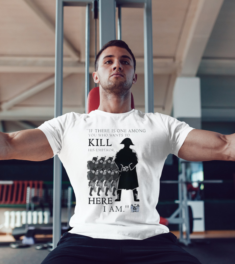 If There Is One Among You Who Wants To Kill His Emperor Here I Am Napoleon Silhouette T-Shirt