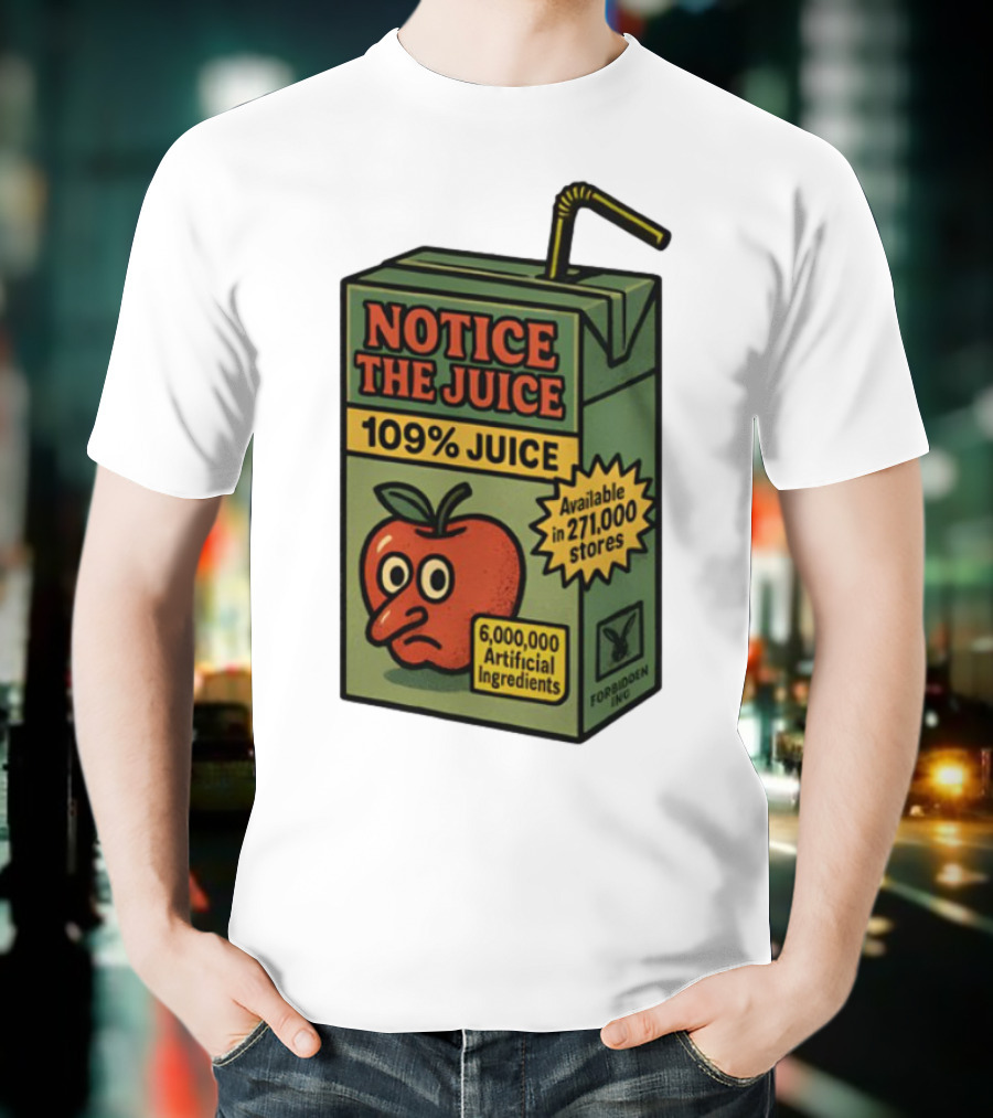 Notice The Juice 109% Juice 6,000,000 Artificial Ingredients Forbidden Inc T-Shirt