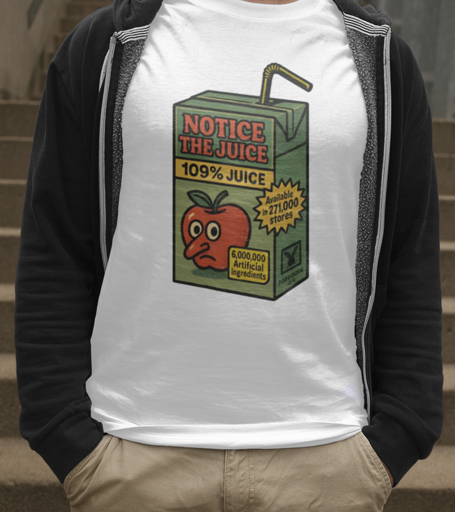 Notice The Juice 109% Juice 6,000,000 Artificial Ingredients Forbidden Inc T-Shirt