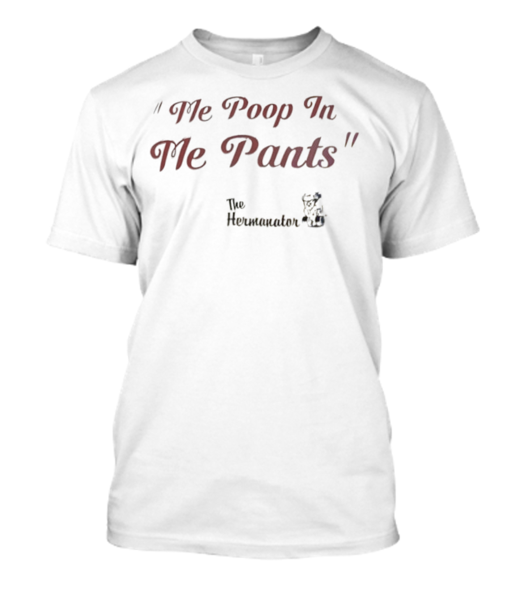 Hermanator Me Poop In Me Pants Comedy Quote T-Shirt