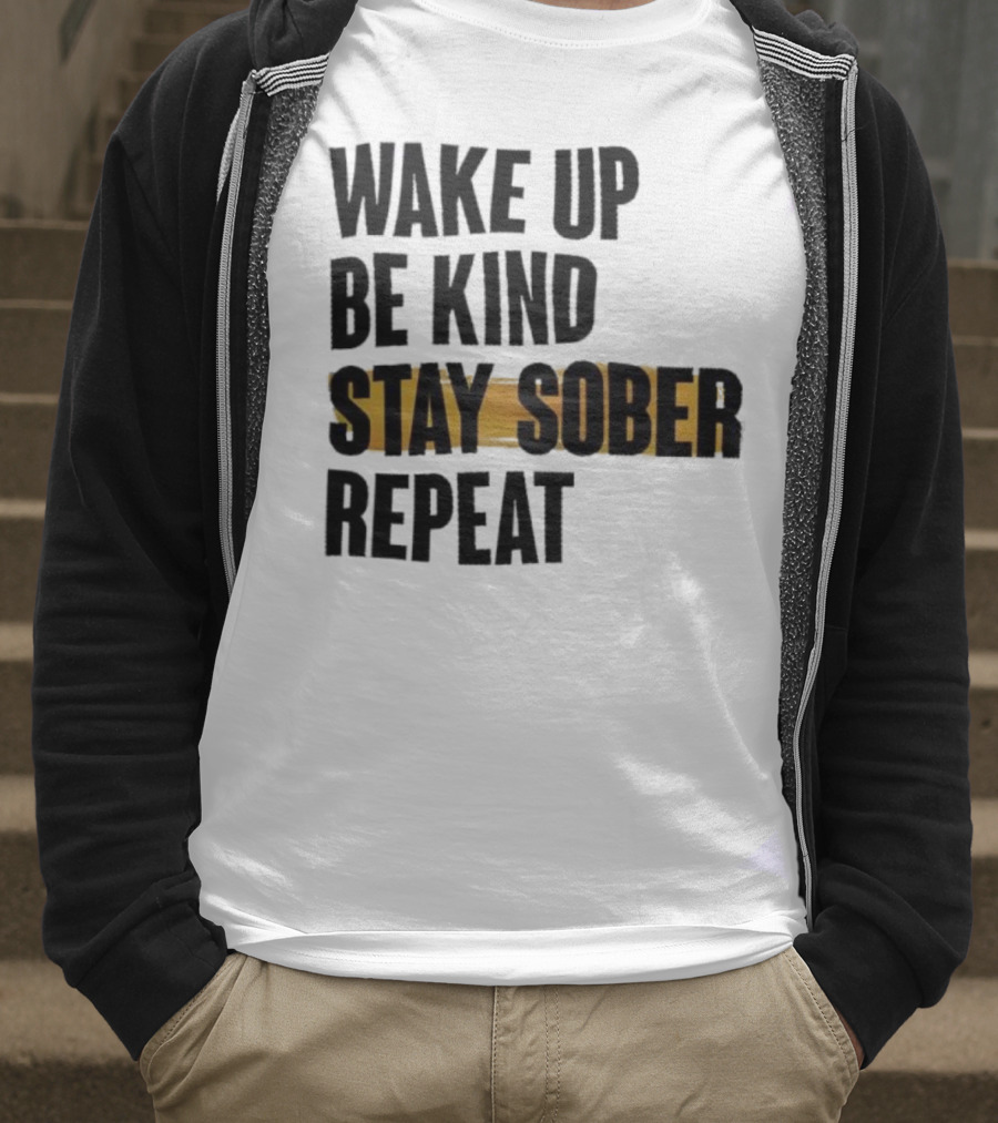 Wake Up Be Kind Stay Sober Repeat Positive Mantra T-Shirt