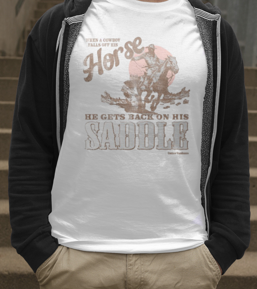 When A Cowboy Falls Off His Horse He Gets Back On His Saddle T-Shirt