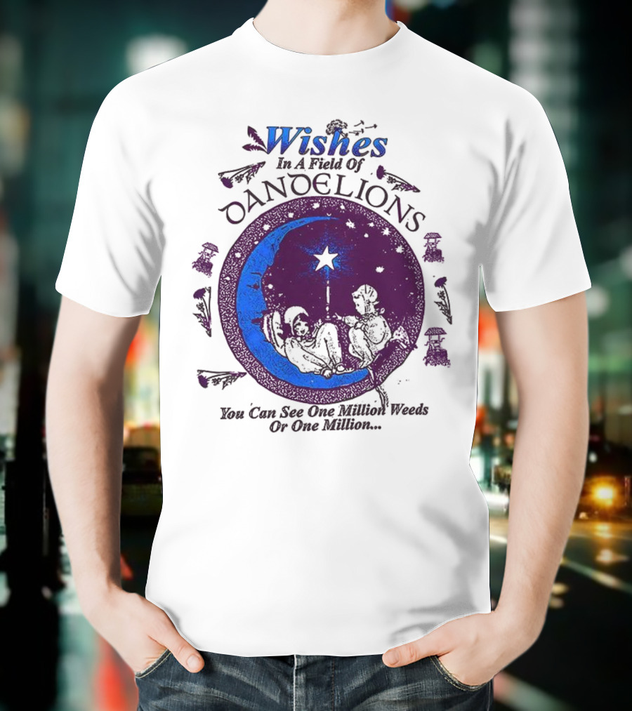 Wishes In A Field Of Dandelions You Can See One Million Weeds Or One Million T-Shirt