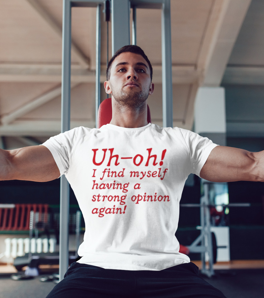 Uh-Oh I Find Myself Having A Strong Opinion Again Red Text T-Shirt