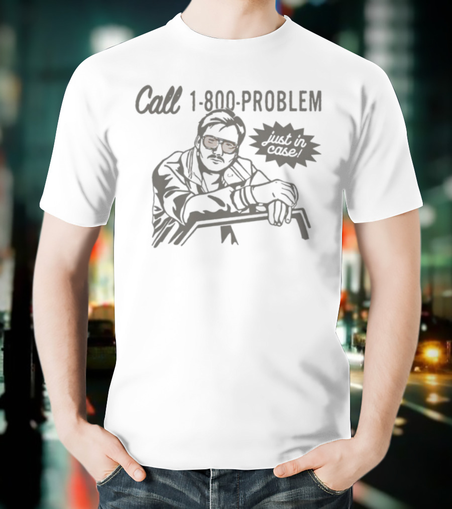 Call 1-800-Problem Just In Case T-Shirt