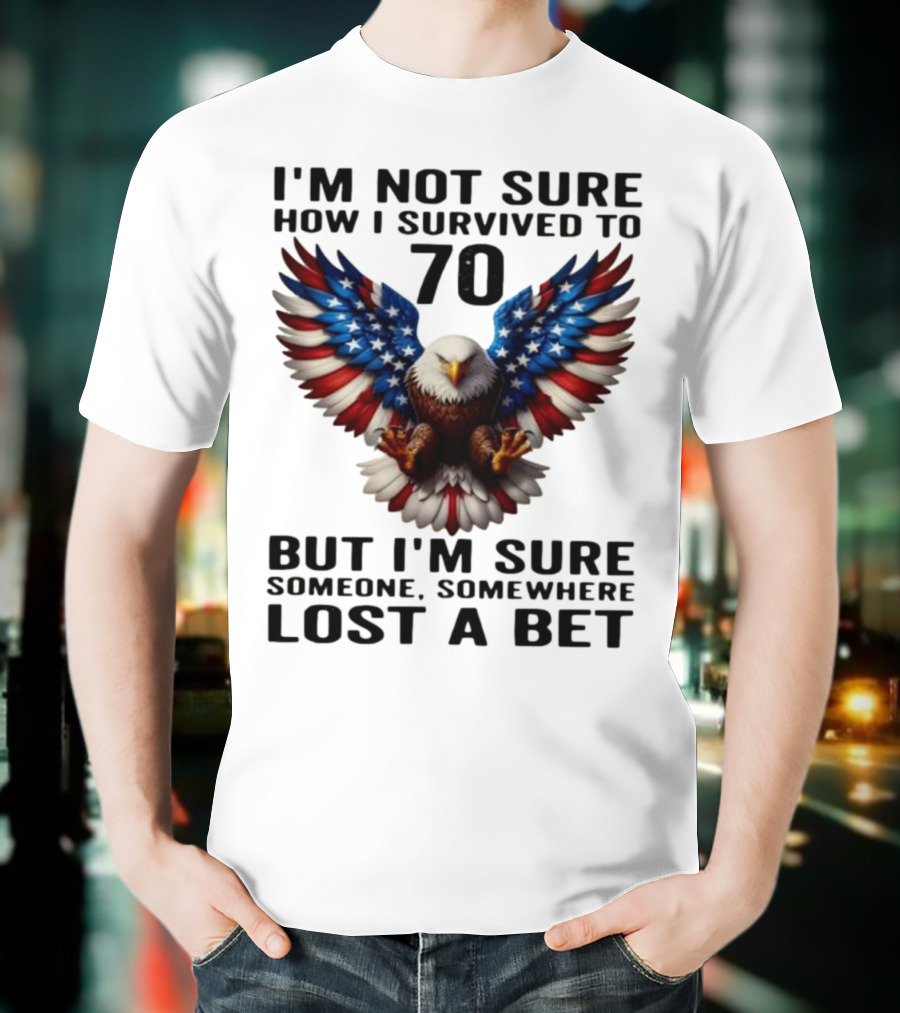 American Flag Eagle Not Sure How I Survived To 70 Someone Lost A Bet T-Shirt