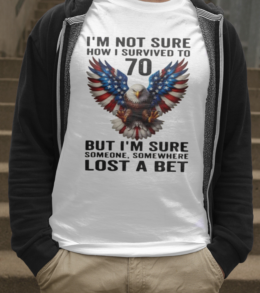 American Flag Eagle Not Sure How I Survived To 70 Someone Lost A Bet T-Shirt