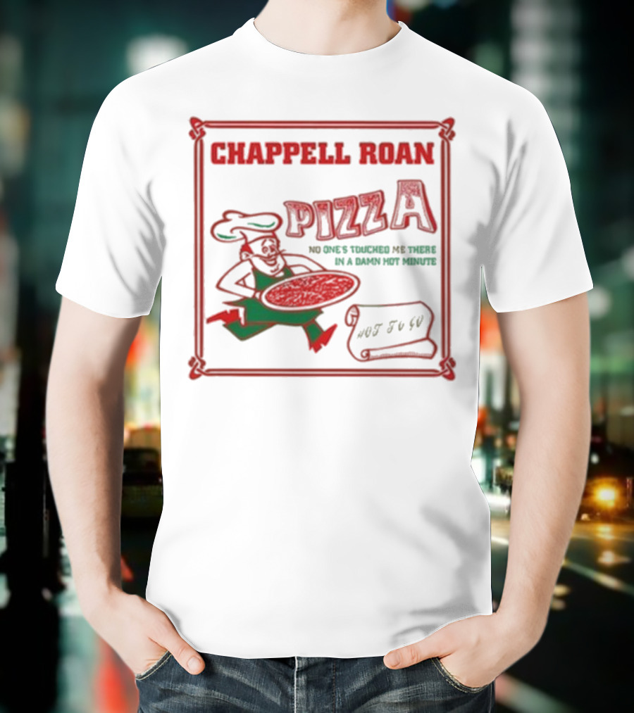 Chappell Roan Pizza No One Touched Me In A Damn Hot Minute Hot To Go T-Shirt