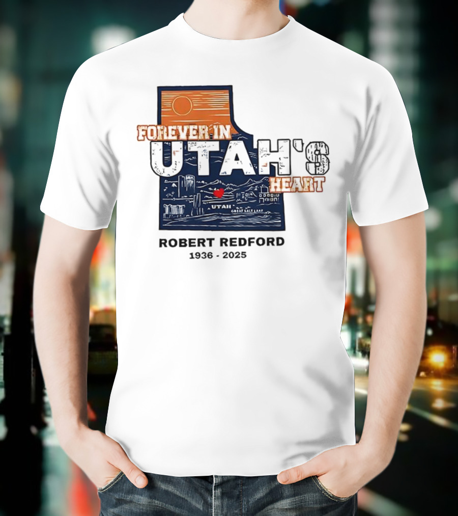 Robert Redford The Legend Forever In Utah's Heart T-Shirt