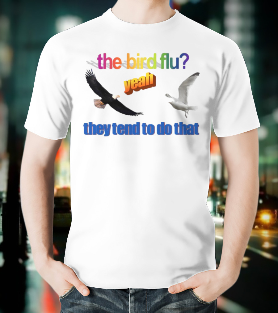 The Bird Flu Yeah They Tend To Do That Eagle Seagull T-Shirt
