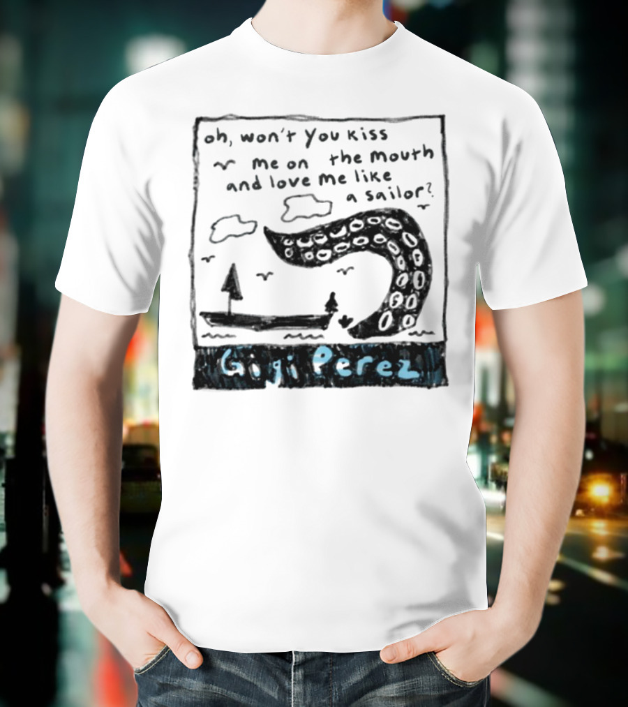Gigi Perez Oh Won't You Kiss Me On The Mouth And Love Me Like A Sailor T-Shirt