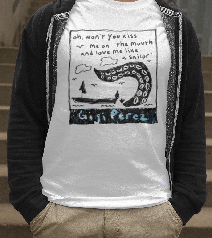 Gigi Perez Oh Won't You Kiss Me On The Mouth And Love Me Like A Sailor T-Shirt