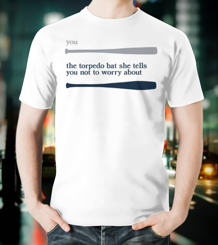 Jomboy Media You The Torpedo Bat She Tells You Not To Worry About T-Shirt