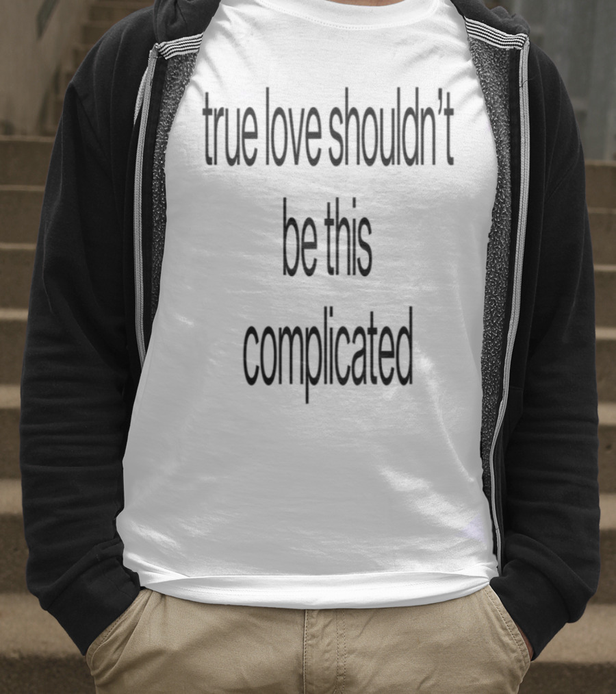 True Love Shouldn't Be This Complicated Limited Edition T-Shirt