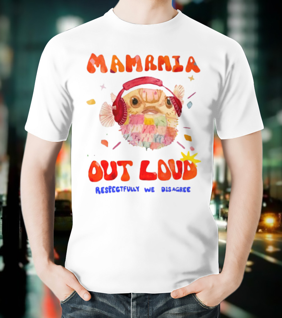 MAMAMIA Out Loud Pufferfish Respectfully We Disagree T-Shirt