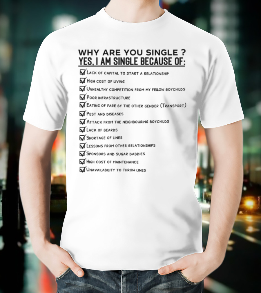 Why Are You Single Lack Of Capital To Start A Relationship Joblessness Family Pressure T-Shirt