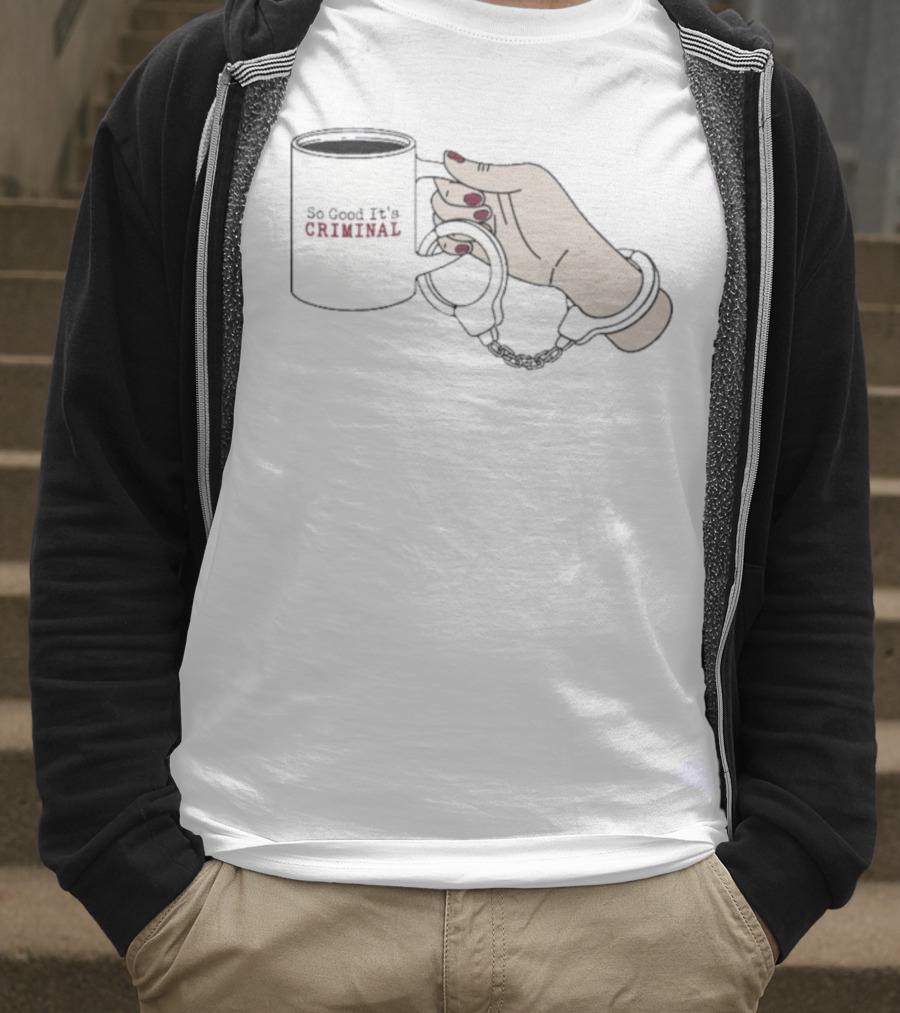 Criminal Coffee Handcuffs So Good It's Criminal T-Shirt