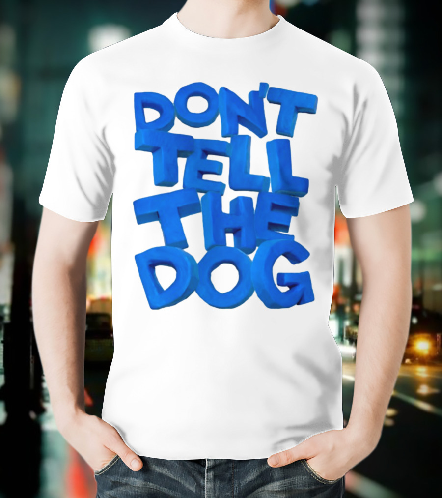 Don't Tell The Dog Bold Blue Text T-Shirt