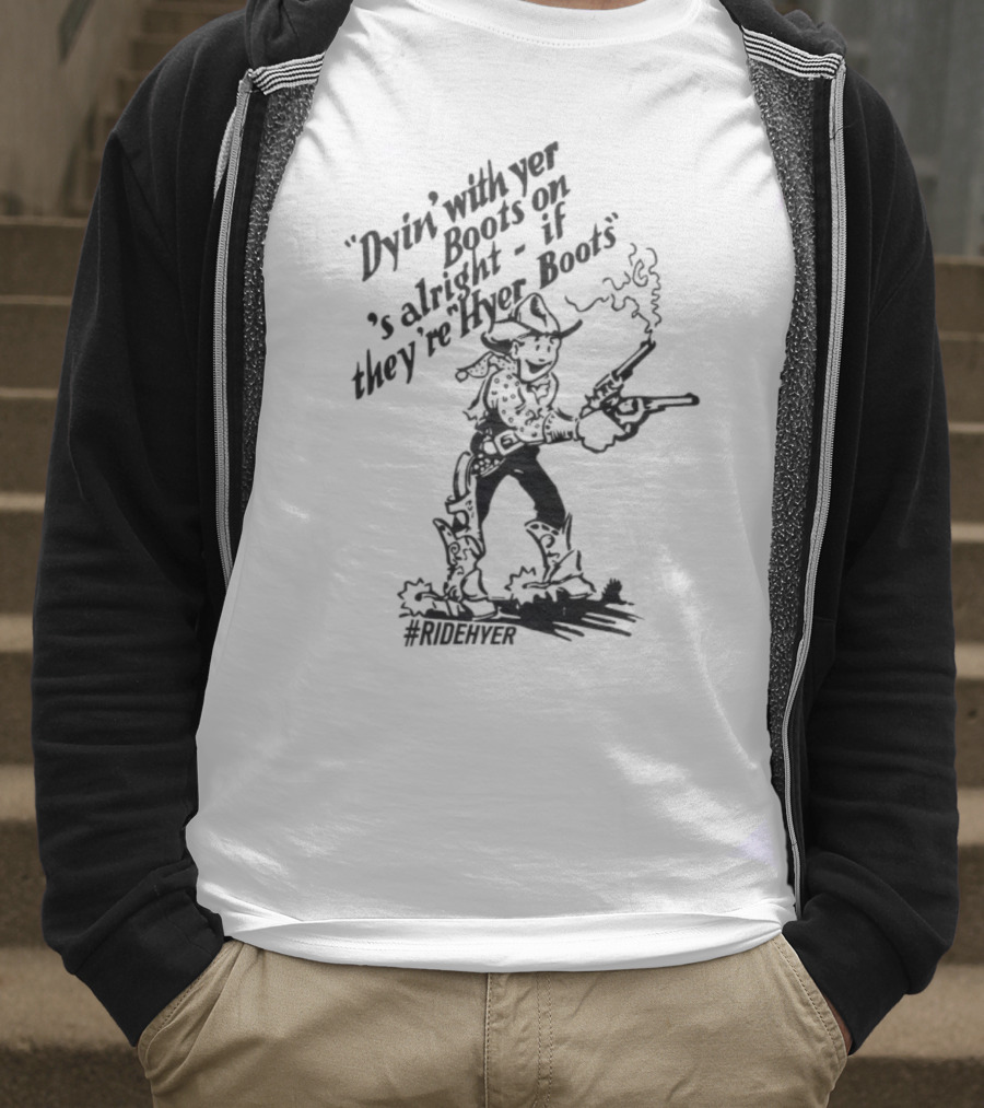 Dying With Yer Boots On If They’re Hyer Boots Ridehyer Cowboy Design T-Shirt