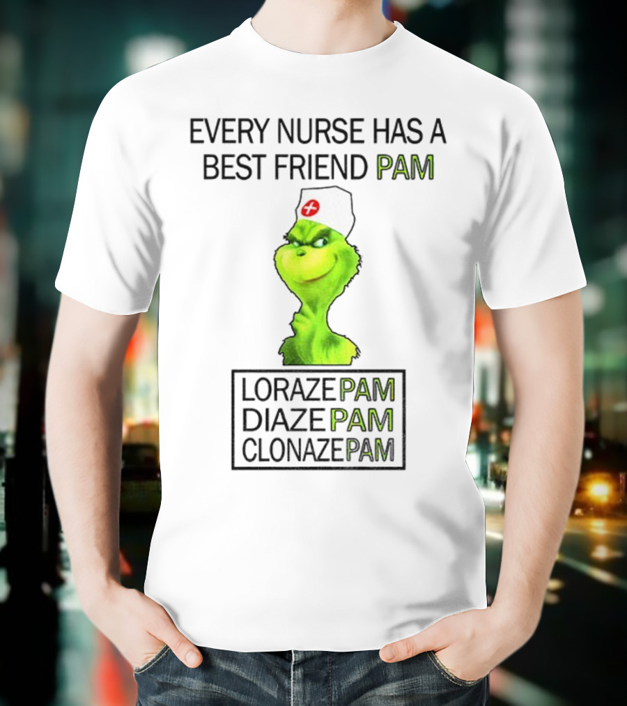 Grinch Nurse Christmas Every Nurse Has A Best Friend Pam Lorazepam Diazepam Clonazepam T-Shirt