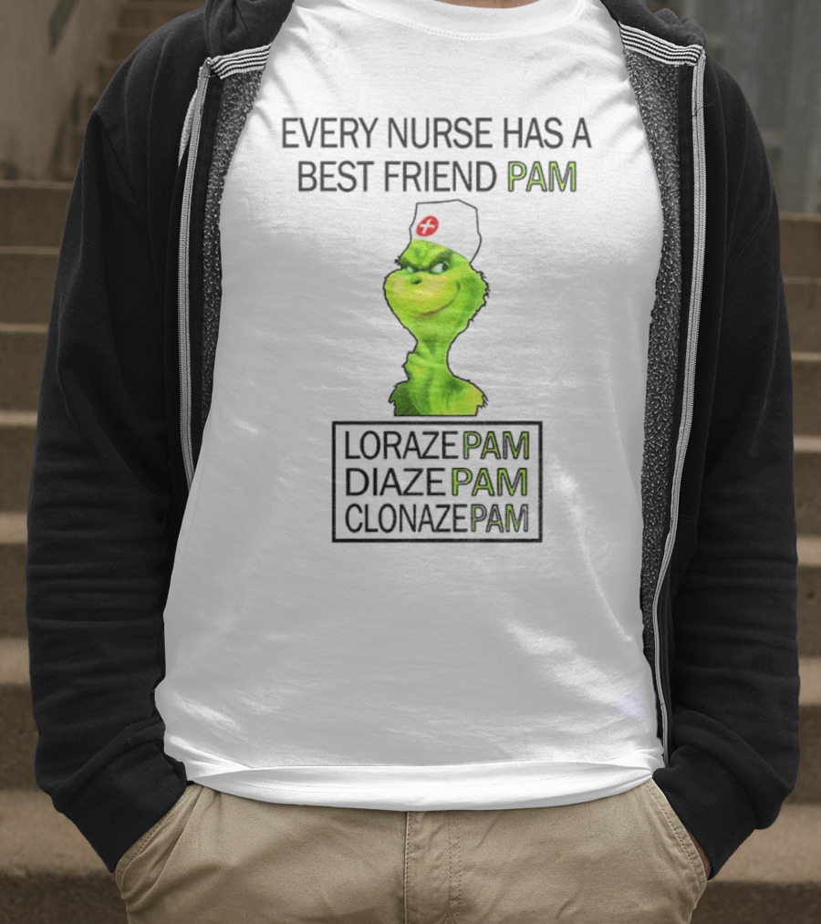 Grinch Nurse Christmas Every Nurse Has A Best Friend Pam Lorazepam Diazepam Clonazepam T-Shirt