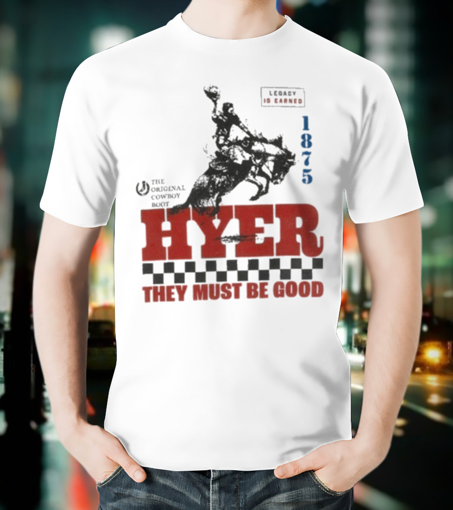 Hyer The Original Cowboy Boot 1875 Legacy Is Earned They Must Be Good T-Shirt