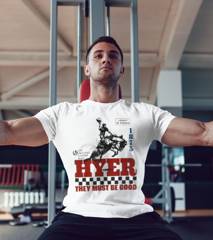 Hyer The Original Cowboy Boot 1875 Legacy Is Earned They Must Be Good T-Shirt