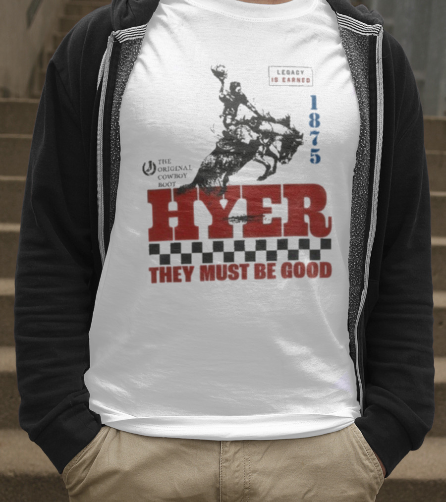Hyer The Original Cowboy Boot 1875 Legacy Is Earned They Must Be Good T-Shirt