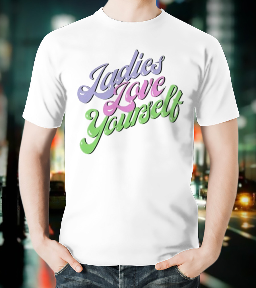 Ladies Love Yourself Empowerment Message T-Shirt